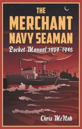 The Merchant Navy Seaman Pocket Manual 1939–1945