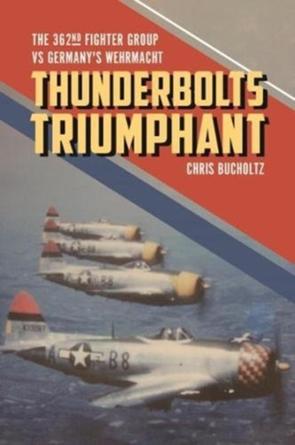 Thunderbolts Triumphant: The 362nd Fighter Group vs Germany's Wehrmacht