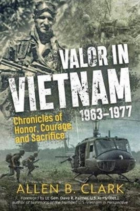 Valor in Vietnam 1963–1977: Chronicles of Honor, Courage, and Sacrifice