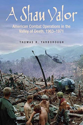 A Shau Valor: American Combat Operations in the Valley of Death, 1963–1971