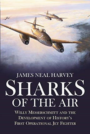 Sharks of the Air: Willy Messerschmitt and the