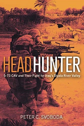 Headhunter: 5-73 Cav and Their Fight for Iraq's Diyala River Valley