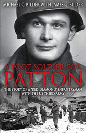 A Footsoldier for Patton: The Story of a "Red Diamond" Infantryman with the U.S. Third Army