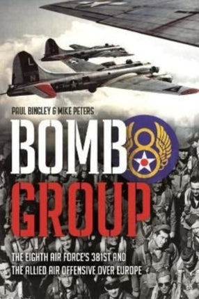 Bomb Group: The Eighth Air Force's 381st and the Allied Air Offensive Over Europe