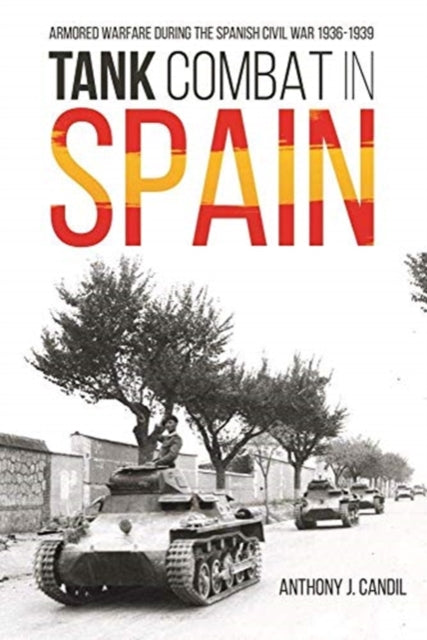 Tank Combat in Spain: Armored Warfare During the Spanish Civil War 1936-1939