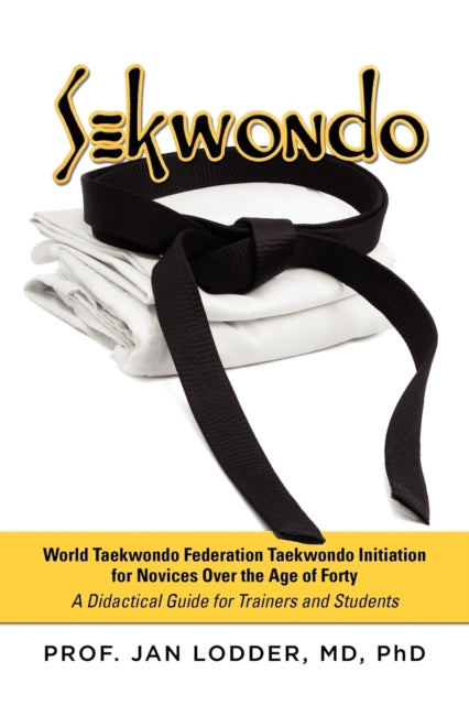 Sekwondo: World Taekwondo Federation Taekwondo Initiation for Novices Over the Age of Forty. a Didactical Guide for Trainers and
