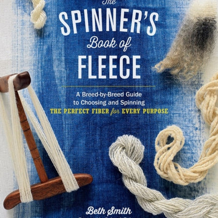 The Spinner's Book of Fleece: A Breed-by-Breed Guide to Choosing and Spinning the Perfect Fiber for Every Purpose