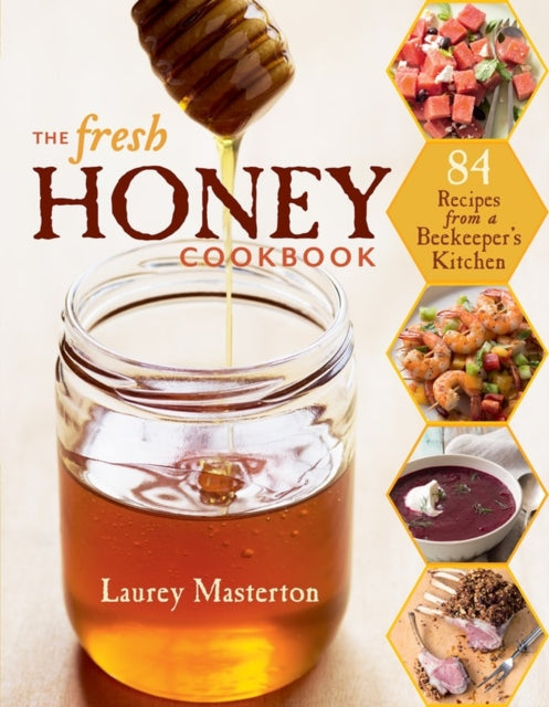 The Fresh Honey Cookbook: 84 Recipes from a