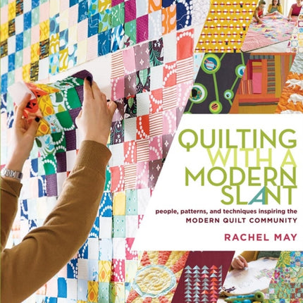 Quilting with a Modern Slant: People, Patterns, and Techniques Inspiring the Modern Quilt Community