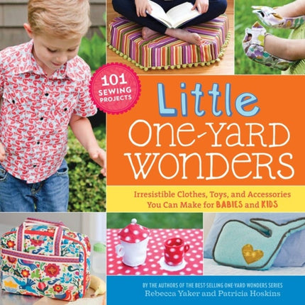 Little One-Yard Wonders: Irresistible Clothes, Toys, and Accessories You Can Make for Babies and Kids