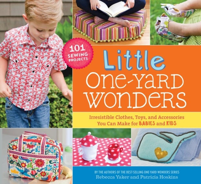 Little One-Yard Wonders: Irresistible Clothes, Toys, and Accessories You Can Make for Babies and Kids