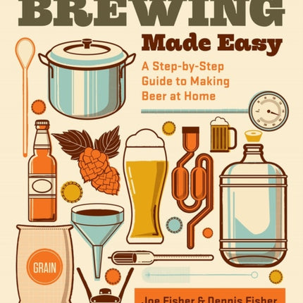 Brewing Made Easy, 2nd Edition: A Step-by-Step Guide to Making Beer at Home