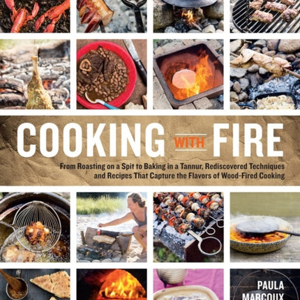 Cooking with Fire: From Roasting on a Spit to Baking in a Tannur, Rediscovered Techniques and Recipes That Capture the Flavors of Wood-Fired Cooking