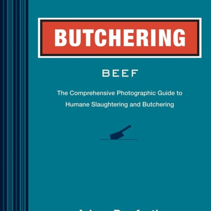 Butchering Beef: The Comprehensive Photographic Guide to Humane Slaughtering and Butchering