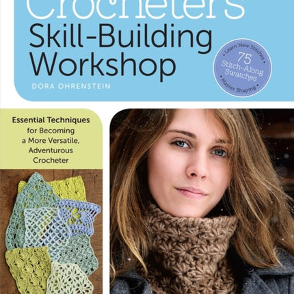 The Crocheter's Skill-Building Workshop: Essential Techniques for Becoming a More Versatile, Adventurous Crocheter