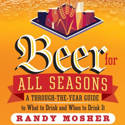 Beer for All Seasons: A Through-the-Year Guide to What to Drink and When to Drink It