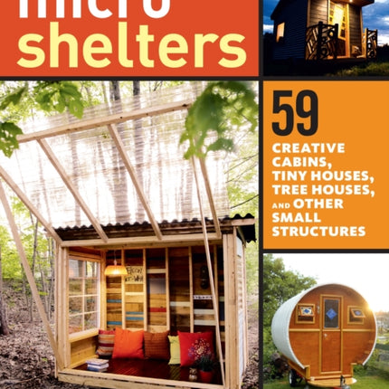 Microshelters: 59 Creative Cabins, Tiny Houses, Tree Houses, and Other Small Structures