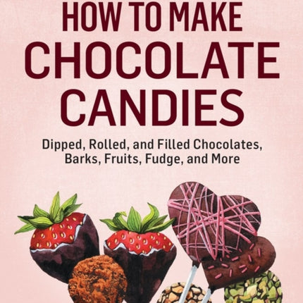 How to Make Chocolate Candies: Dipped, Rolled, and Filled Chocolates, Barks, Fruits, Fudge, and More. A Storey BASICS® Title