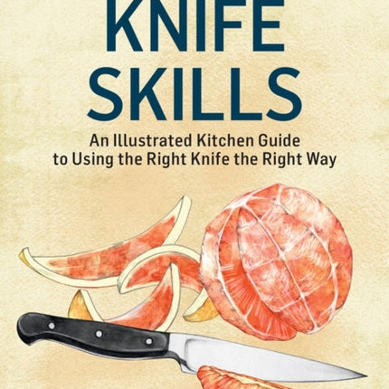 Knife Skills: An Illustrated Kitchen Guide to