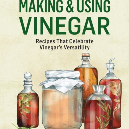 Making & Using Vinegar: Recipes That Celebrate Vinegar's Versatility. A Storey BASICS® Title