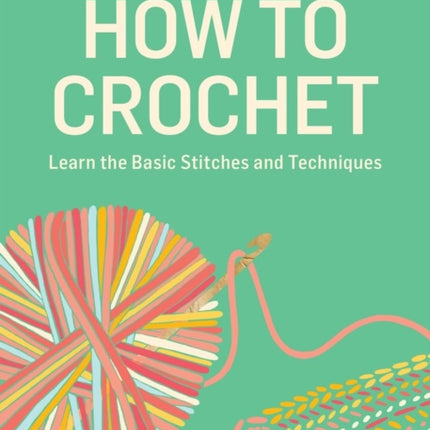 How to Crochet: Learn the Basic Stitches and Techniques. A Storey BASICS® Title