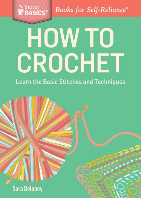 How to Crochet: Learn the Basic Stitches and Techniques. A Storey BASICS® Title