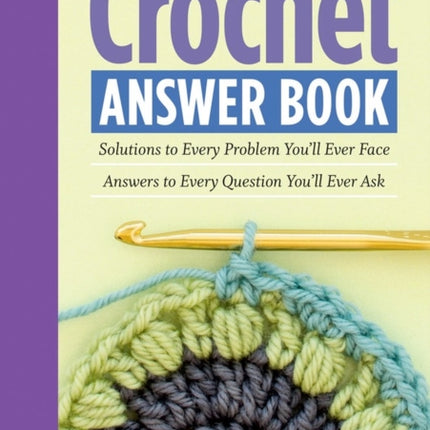 The Crochet Answer Book, 2nd Edition: Solutions to Every Problem You’ll Ever Face; Answers to Every Question You’ll Ever Ask