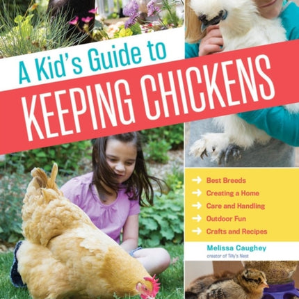 A Kid's Guide to Keeping Chickens: Best Breeds, Creating a Home, Care and Handling, Outdoor Fun, Crafts and Treats