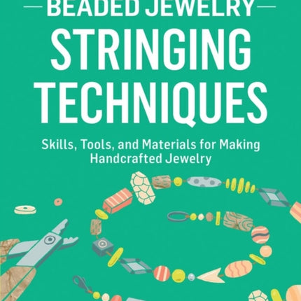 Beaded Jewelry: Stringing Techniques: Skills, Tools, and Materials for Making Handcrafted Jewelry. A Storey BASICS® Title