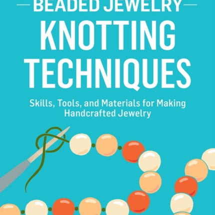 Beaded Jewelry: Knotting Techniques: Skills, Tools, and Materials for Making Handcrafted Jewelry. A Storey BASICS® Title