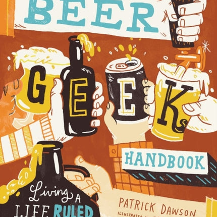 The Beer Geek Handbook: Living a Life Ruled by Beer