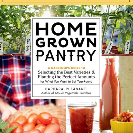 Homegrown Pantry: A Gardener’s Guide to Selecting the Best Varieties & Planting the Perfect Amounts for What You Want to Eat Year-Round