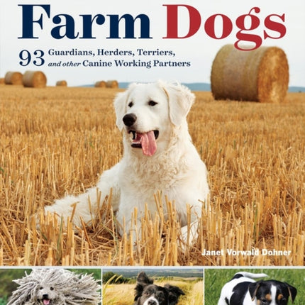 Farm Dogs: A Comprehensive Breed Guide to 93 Guardians, Herders, Terriers, and Other Canine Working Partners