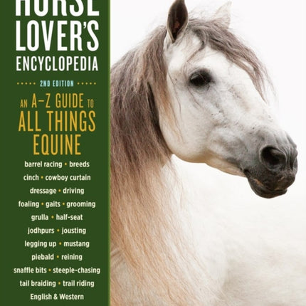 The Horse-Lover's Encyclopedia, 2nd Edition: A–Z Guide to All Things Equine: Barrel Racing, Breeds, Cinch, Cowboy Curtain, Dressage, Driving, Foaling, Gaits, Legging Up, Mustang, Piebald, Reining, Snaffle Bits, Steeple-Chasing, Tail Braidin