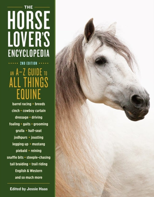 The Horse-Lover's Encyclopedia, 2nd Edition: A–Z Guide to All Things Equine: Barrel Racing, Breeds, Cinch, Cowboy Curtain, Dressage, Driving, Foaling, Gaits, Legging Up, Mustang, Piebald, Reining, Snaffle Bits, Steeple-Chasing, Tail Braidin