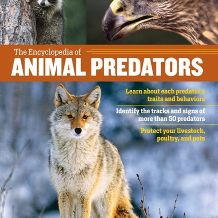 The Encyclopedia of Animal Predators: Learn about Each Predator’s Traits and Behaviors; Identify the Tracks and Signs of More Than 50 Predators; Protect Your Livestock, Poultry, and Pets