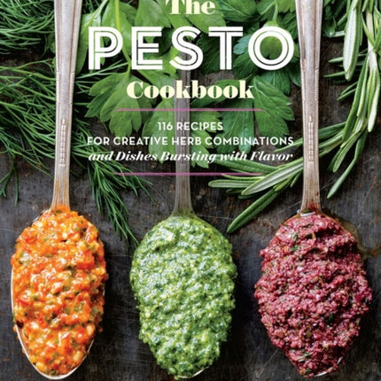 The Pesto Cookbook: 116 Recipes for Creative Herb Combinations and Dishes Bursting with Flavor