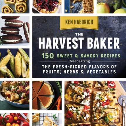 The Harvest Baker: 150 Sweet & Savory Recipes Celebrating the Fresh-Picked Flavors of Fruits, Herbs & Vegetables