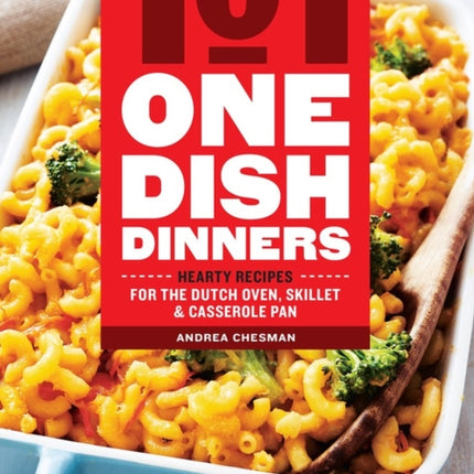 101 One-Dish Dinners: Hearty Recipes for the Dutch Oven, Skillet & Casserole Pan