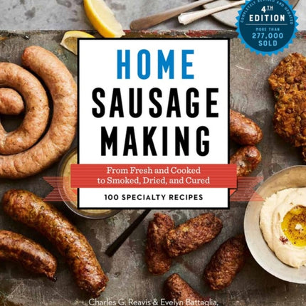 Home Sausage Making, 4th Edition: From Fresh and Cooked to Smoked, Dried, and Cured: 100 Specialty Recipes