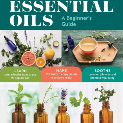 Stephanie Tourles's Essential Oils: A Beginner's Guide: Learn Safe, Effective Ways to Use 25 Popular Oils; Make 100 Aromatherapy Blends to Enhance Health; Soothe Common Ailments and Promote Well-Being