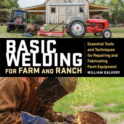 Basic Welding for Farm and Ranch: Essential Tools and Techniques for Repairing and Fabricating Farm Equipment