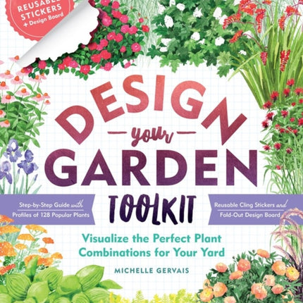 Design-Your-Garden Toolkit: Visualize the Perfect Plant Combinations for Your Yard; Step-by-Step Guide with Profiles of 128 Popular Plants, Reusable Cling Stickers, and Fold-Out Design Board