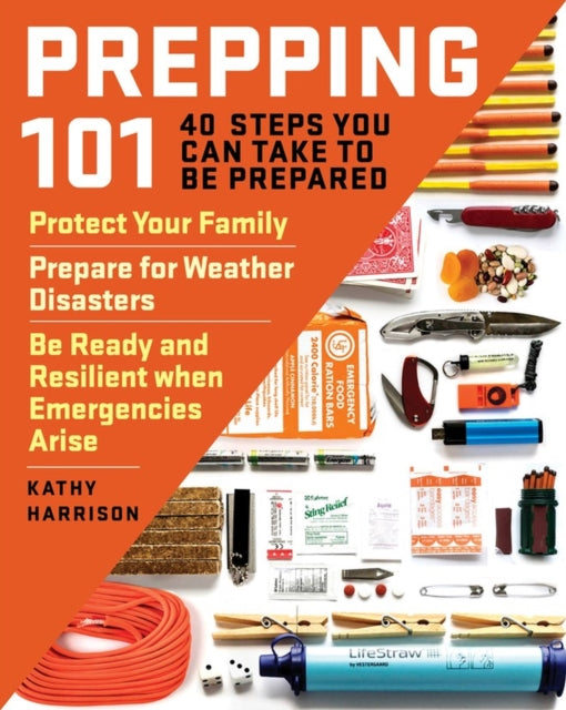 Prepping 101: 40 Steps You Can Take to Be Prepared: Protect Your Family, Prepare for Weather Disasters, and Be Ready and Resilient when Emergencies Arise