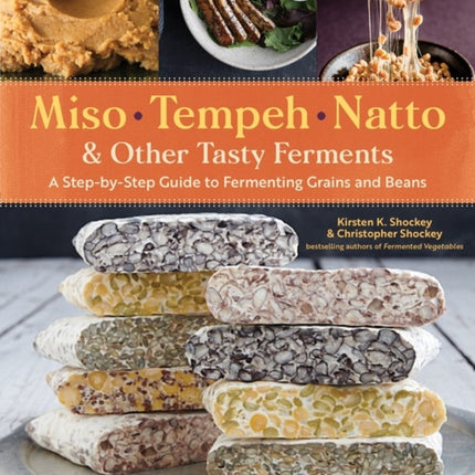 Miso, Tempeh, Natto & Other Tasty Ferments: A Step-by-Step Guide to Fermenting Grains and Beans