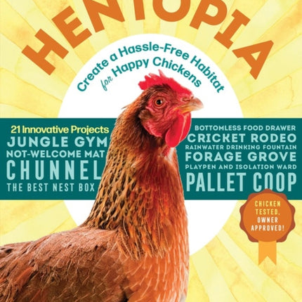 Hentopia: Create a Hassle-Free Habitat for Happy Chickens; 21 Innovative Projects