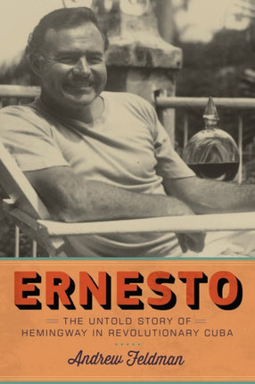 Ernesto: The Untold Story of Hemingway in Revolutionary Cuba