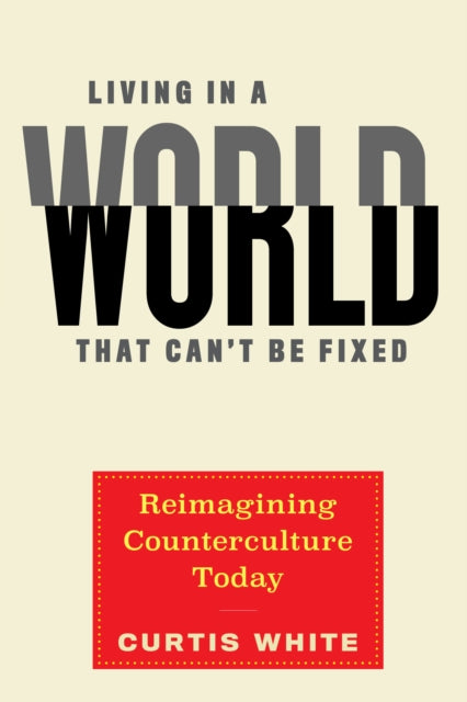 Living In A World That Can't Be Fixed: Re-Imagining Counterculture Today