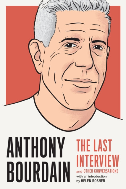 Anthony Bourdain: The Last Interview: And Other Conversations