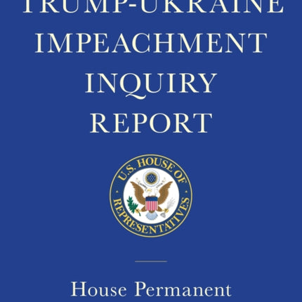 Trump-ukraine Impeachment Inquiry Report And Report Of Evidence In The Democrats' Impeachment Inquiry: House Permanent Select Committee on Intelligence